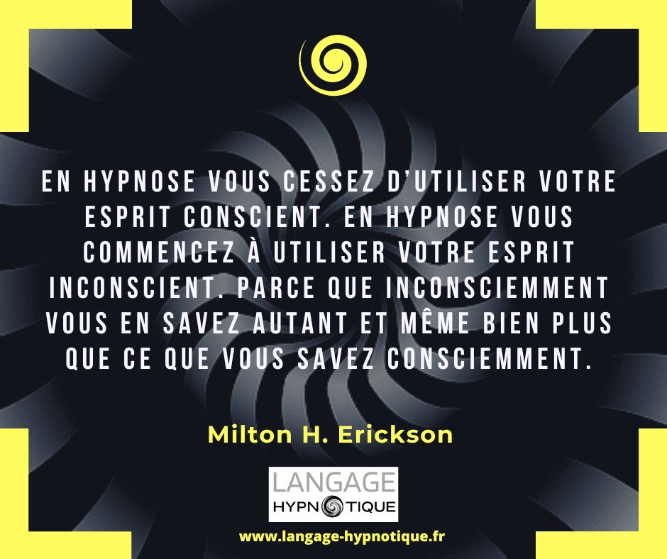 En hypnose vous cessez d’utiliser votre esprit conscient. En hypnose vous commencez à utiliser votre esprit inconscient. Parce que inconsciemment vous en savez autant et même bien plus que ce que vous savez consciemment. - Milton Erickson